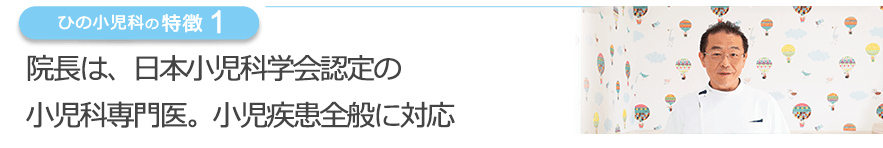 院長は、日本小児科学会認定の小児科専門医。小児疾患全般に対応